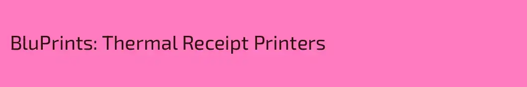 BluPrints: Thermal Receipt Printers